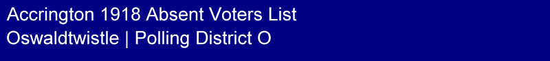 Title - Accrington 1918 Absent Voters List, Polling District O