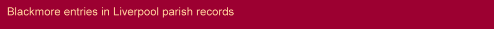 Title - Blackmore entries in Liverpool parish records